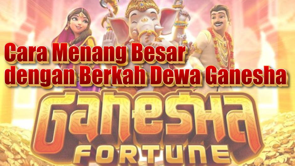 Ganesha Fortune Slot: Cara Menang Besar dengan Berkah Dewa Ganesha