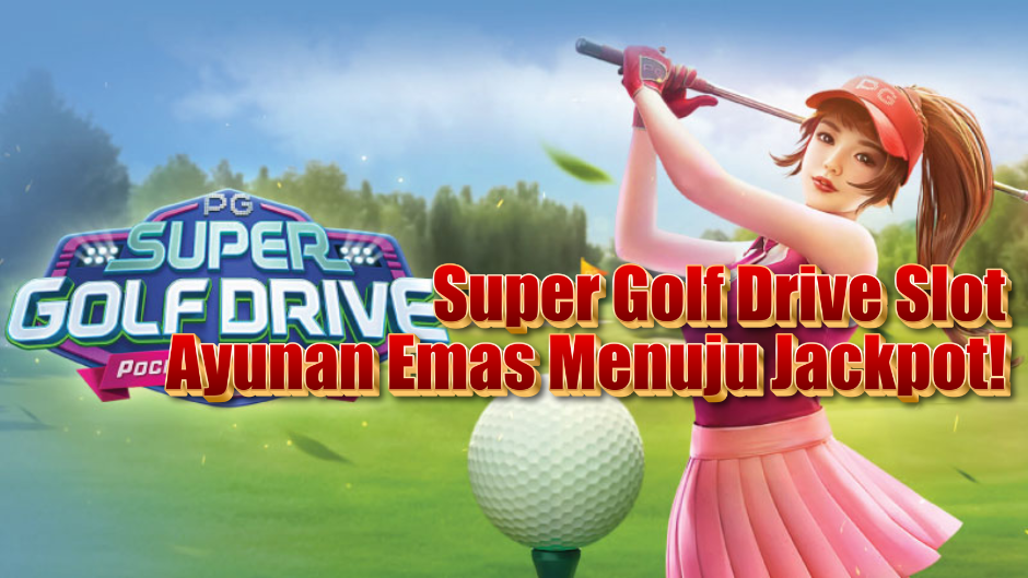 Super Golf Drive Slot: Ayunan Emas Menuju Jackpot!