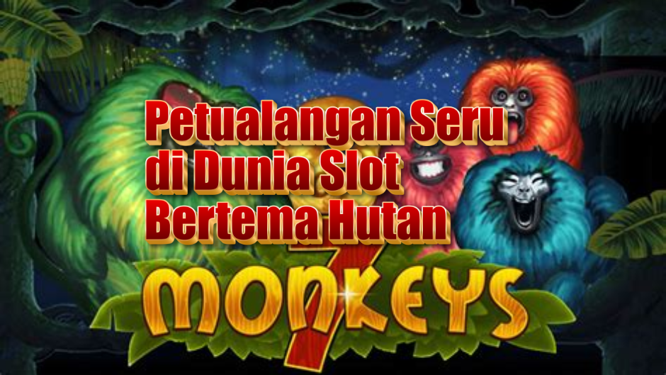 7Monkeys Slot: Petualangan Seru di Dunia Slot Bertema Hutan