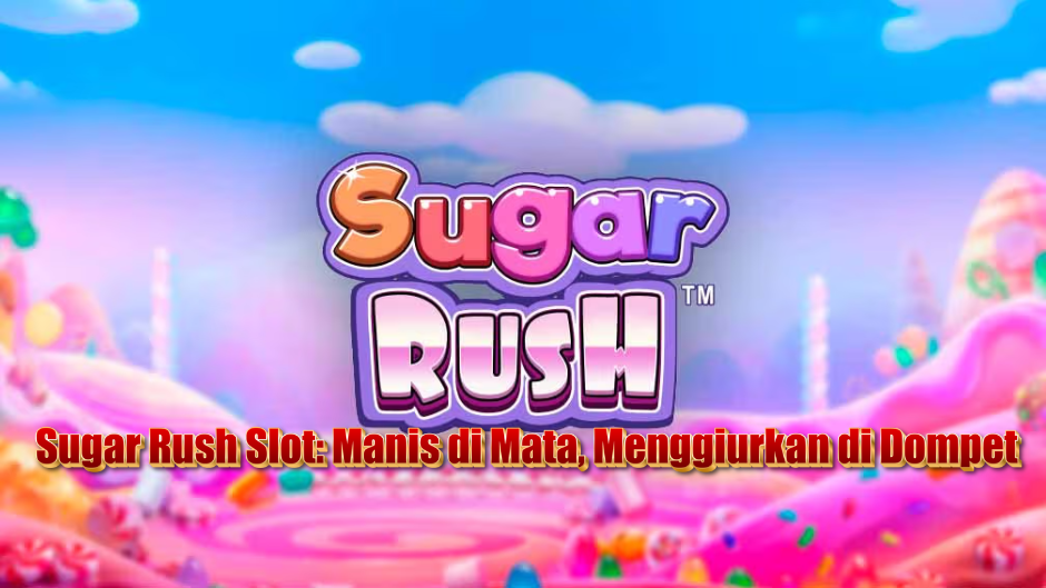 Sugar Rush Slot: Manis di Mata, Menggiurkan di Dompet