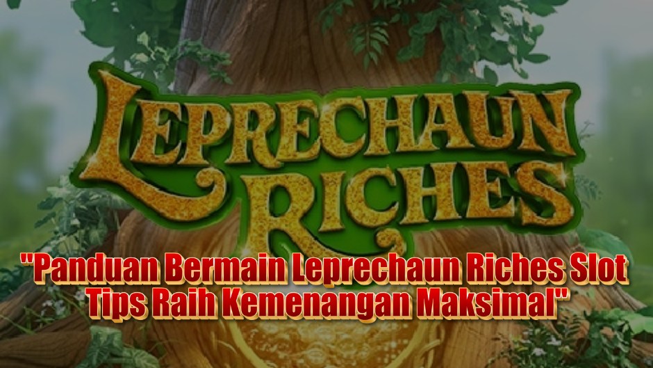 Panduan Bermain Leprechaun Riches Slot: Tips Raih Kemenangan Maksimal