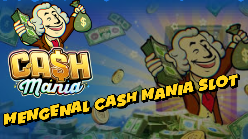 Mengenal Cash Mania Slot: Fitur, Cara Main, dan Tips Menang