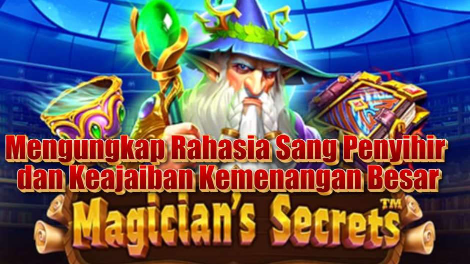 Magician’s Secrets Slot: Mengungkap Rahasia Sang Penyihir dan Keajaiban Kemenangan Besar