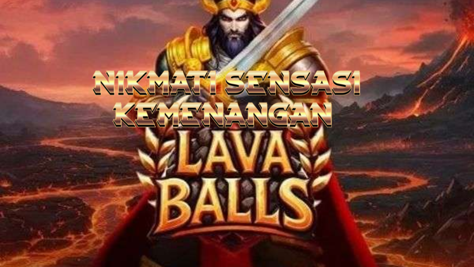 Lava Balls: Ledakan Panas dan Kemenangan Spektakuler di Dunia Slot Online